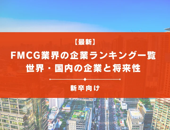 【最新】FMCG業界の企業ランキング一覧！世界・国内のトップ企業と今後の将来性を徹底解説